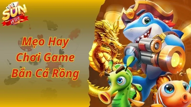 Mẹo hay giúp bạn bắn cá Rồng thắng lớn mỗi ngày