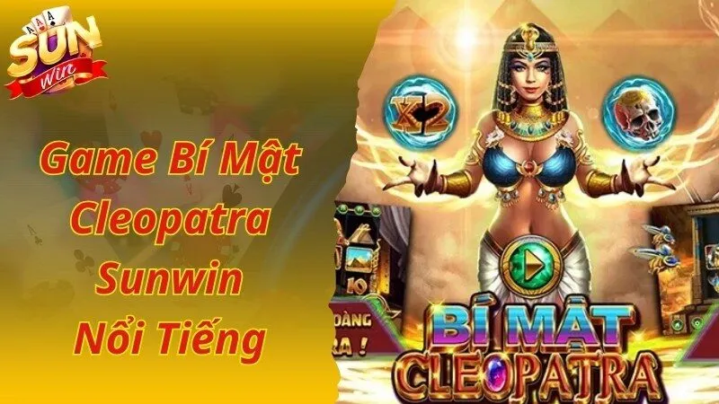 Game Bí mật Cleopatra Sunwin hấp dẫn, nổi tiếng hàng đầu