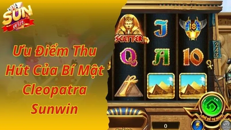 Ưu điểm đặc biệt ấn tượng của game nổ hũ Bí mật Cleopatra Sunwin